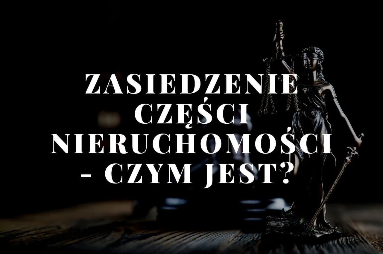 Czy można zasiedzieć część nieruchomości? Poznaj prawne aspekty zasiedzenia